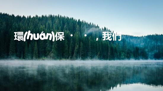 環(huán)保，我們該從何做起